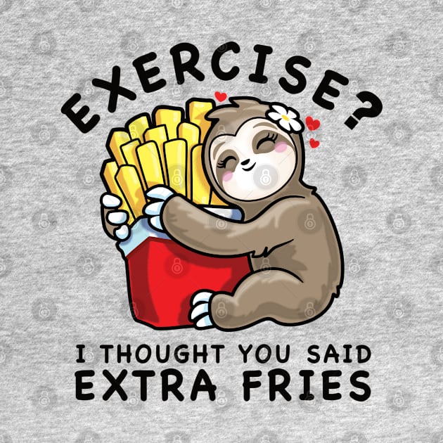 Exercise? Extra Fries Sloth Cute Kawaii Funny Food Lover by PnJ